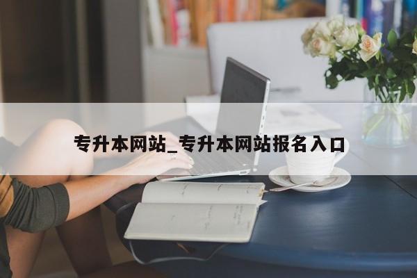 专升本网站_专升本网站报名入口